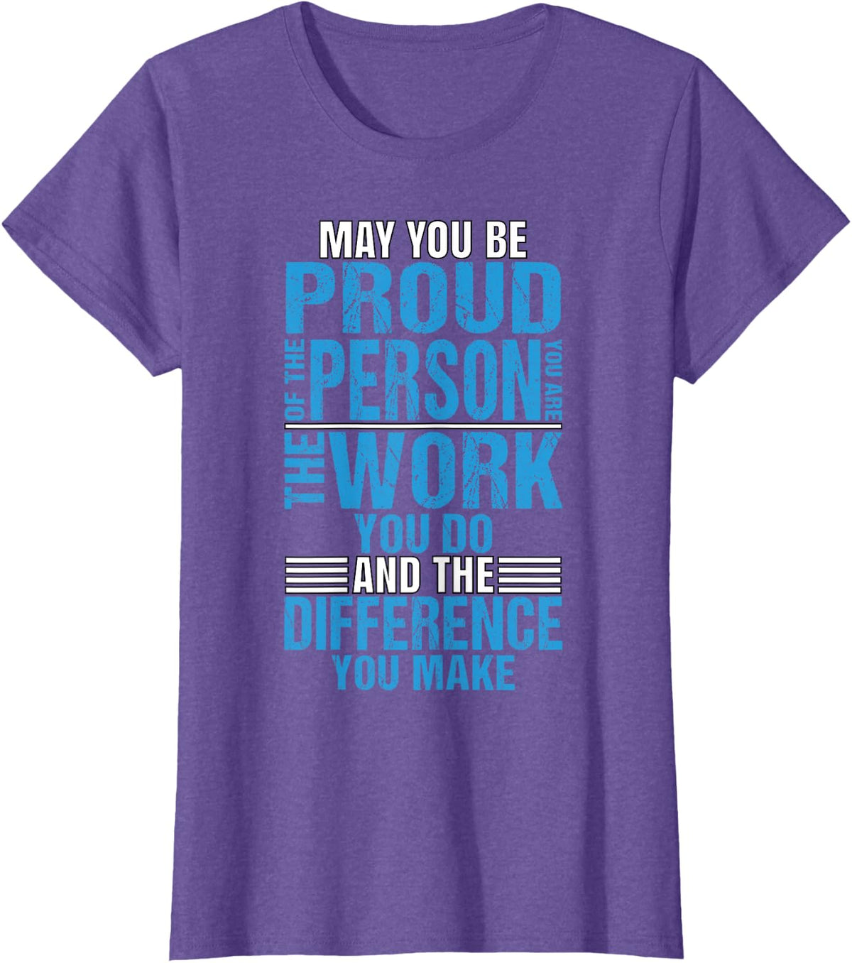 Be Proud Of Person You Are Work You Do Difference You Make T-Shirt