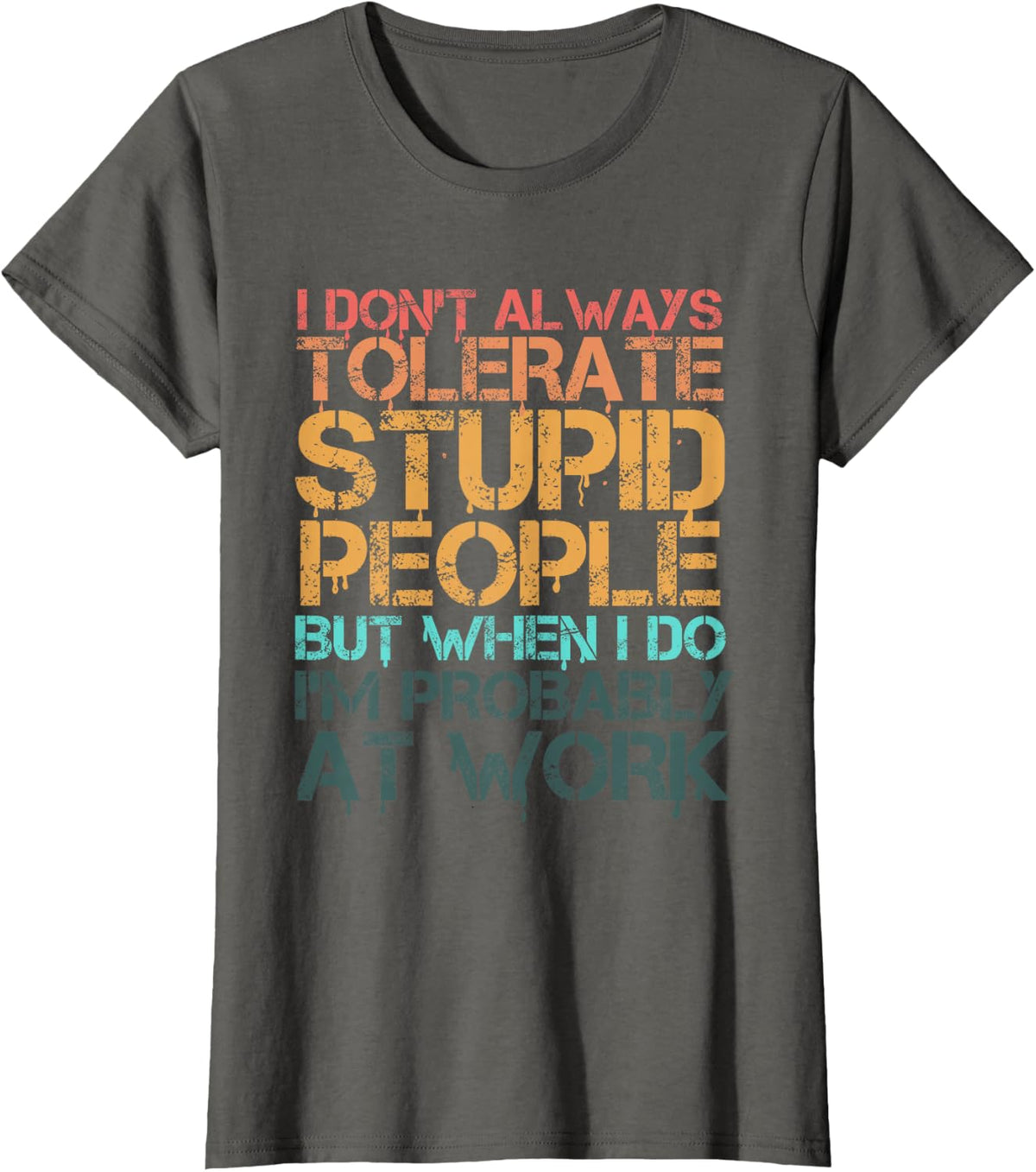 I Don't Always Tolerate Stupid People When I Do I'm At Work T-Shirt