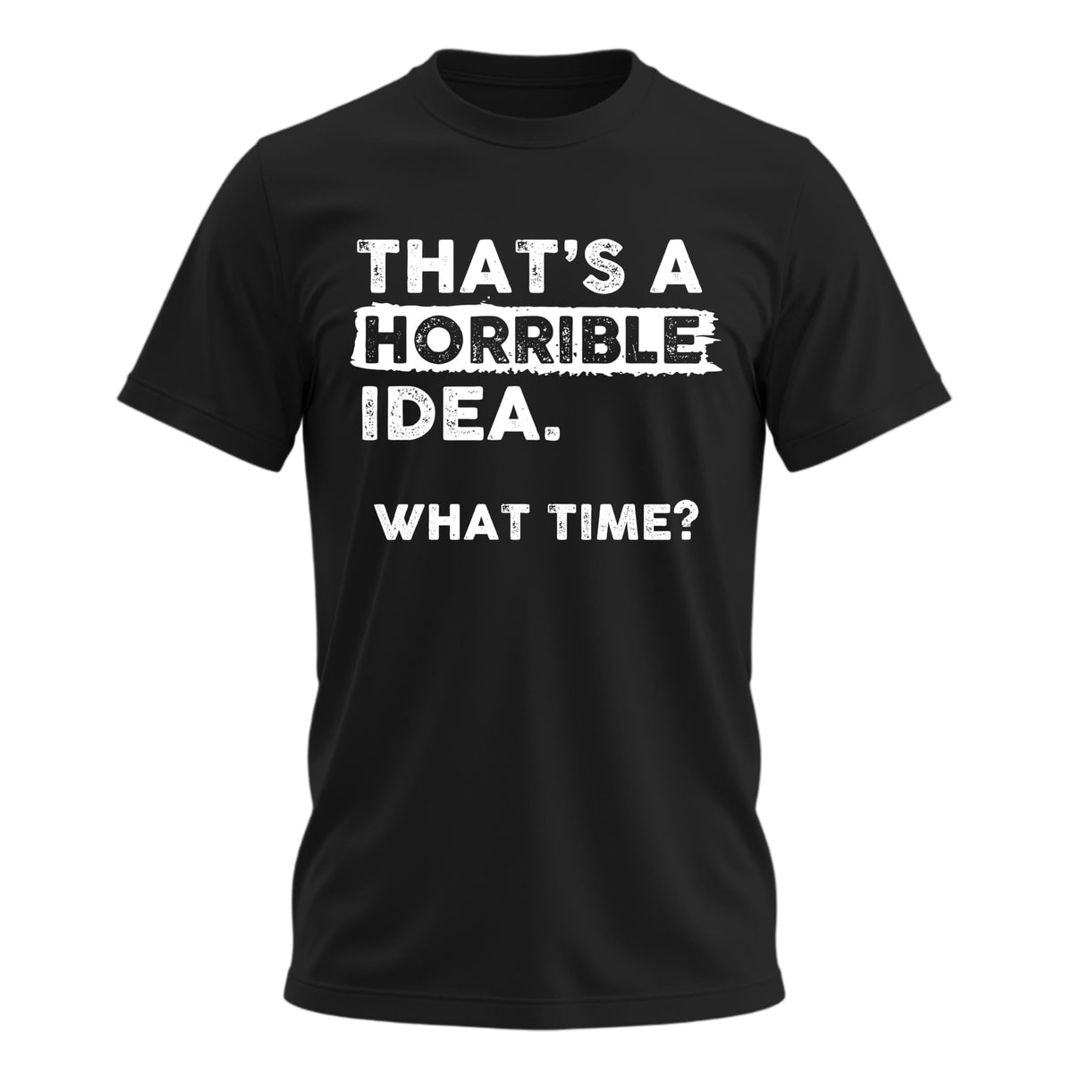 That's a Horrible Idea What Time T-Shirt Funny Tee