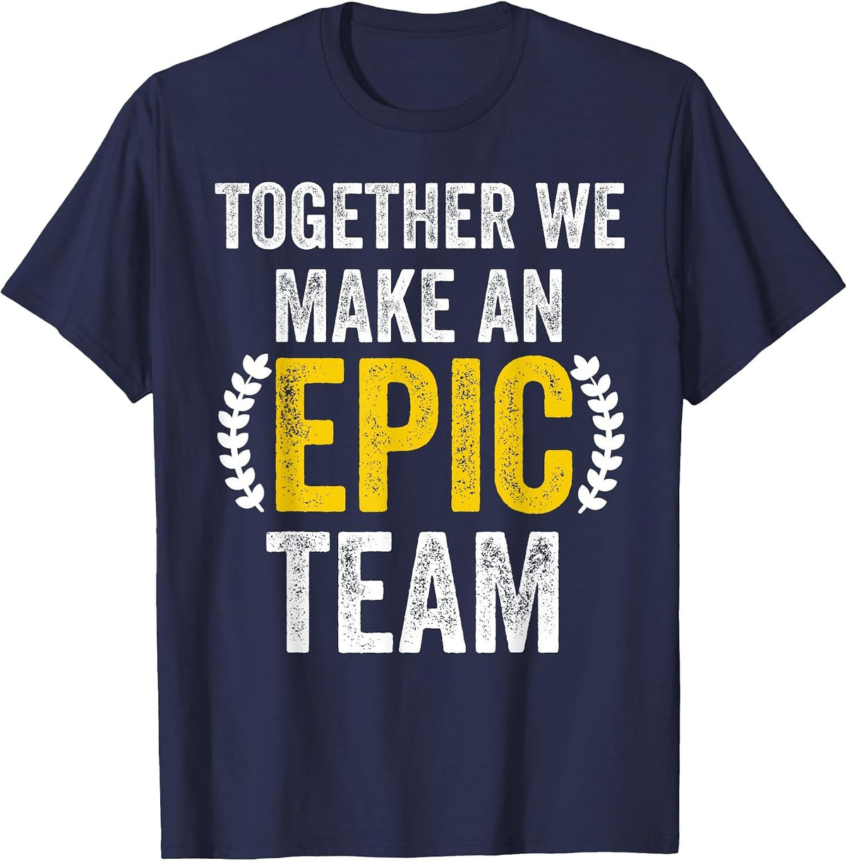 Together We Make an Epic Team - Awesome Coworkers Team Work T-Shirt