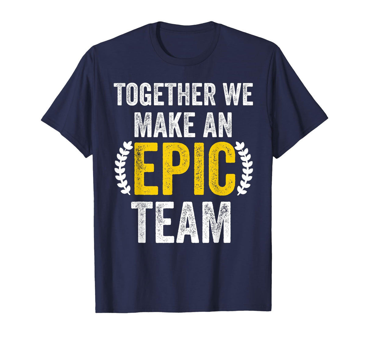 Together We Make an Epic Team - Awesome Coworkers Team Work T-Shirt