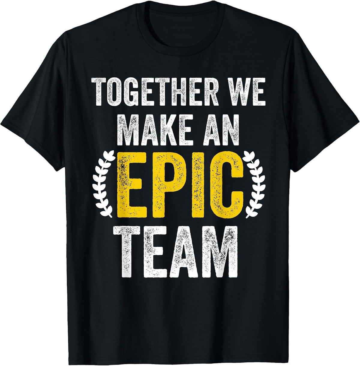 Together We Make an Epic Team - Awesome Coworkers Team Work T-Shirt