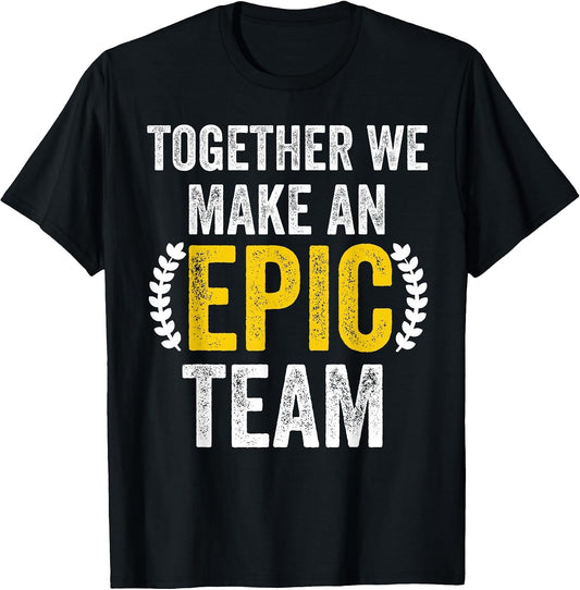Together We Make an Epic Team - Awesome Coworkers Team Work T-Shirt
