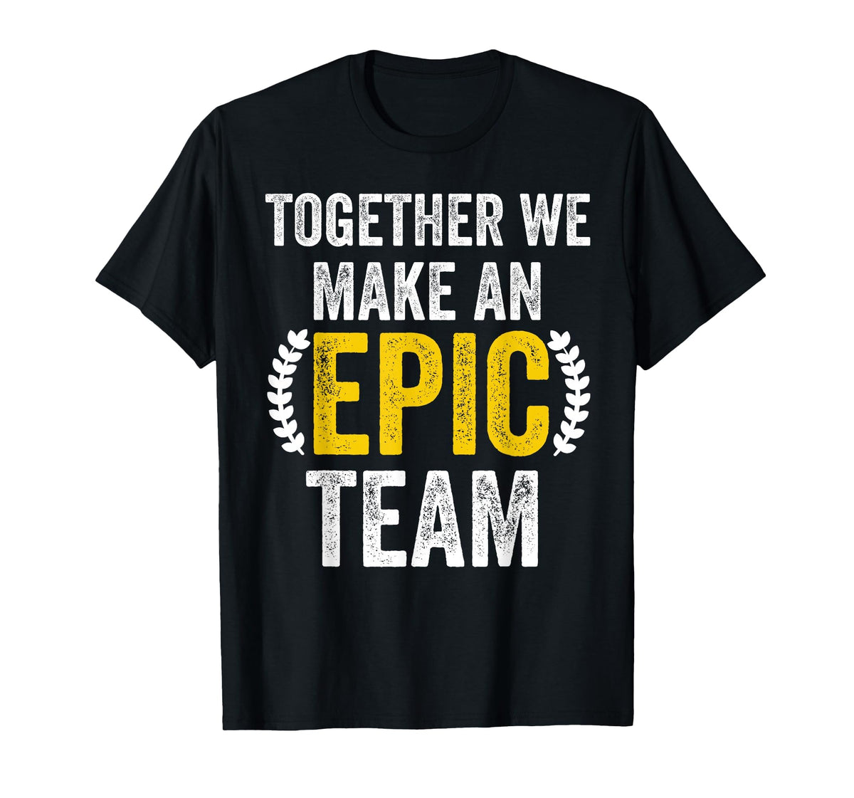 Together We Make an Epic Team - Awesome Coworkers Team Work T-Shirt