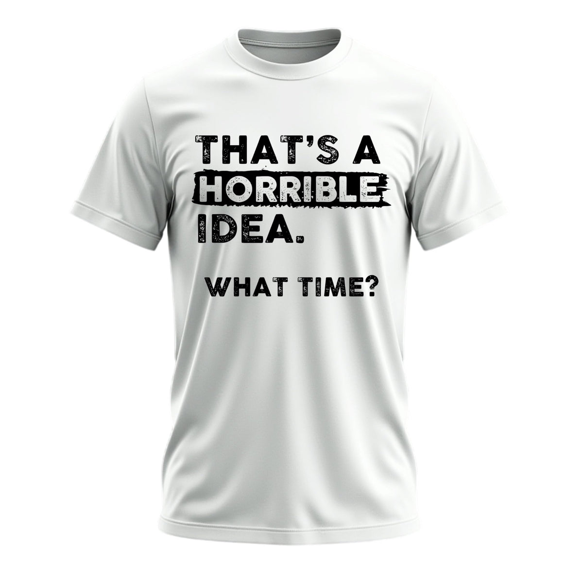 That's a Horrible Idea What Time T-Shirt Funny Tee