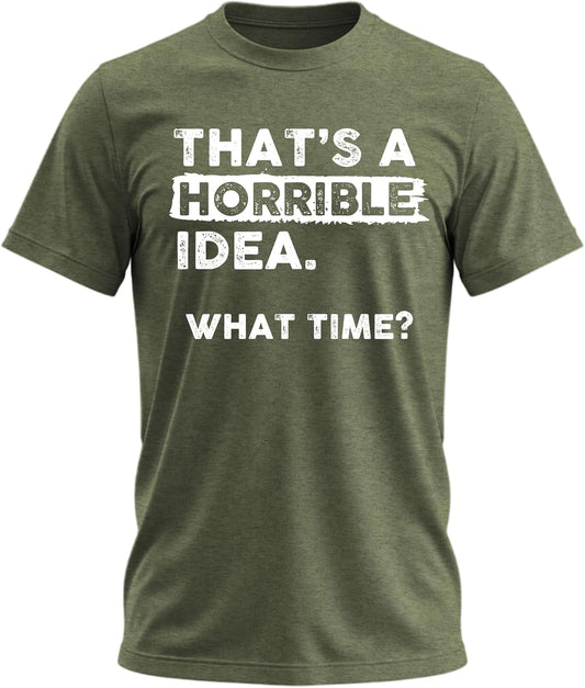 That's a Horrible Idea What Time T-Shirt Funny Tee
