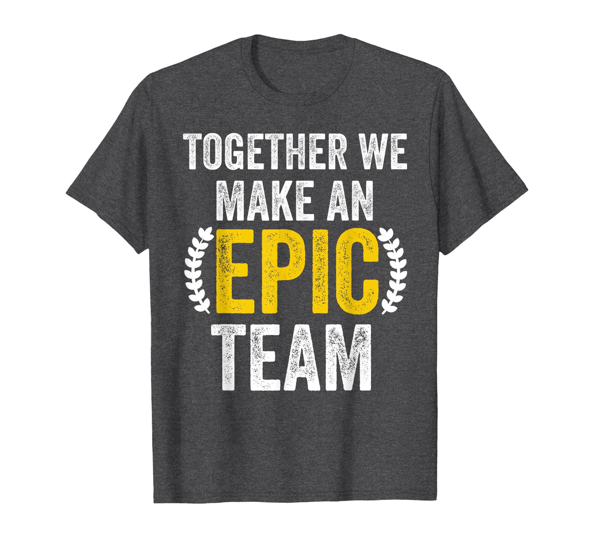 Together We Make an Epic Team - Awesome Coworkers Team Work T-Shirt