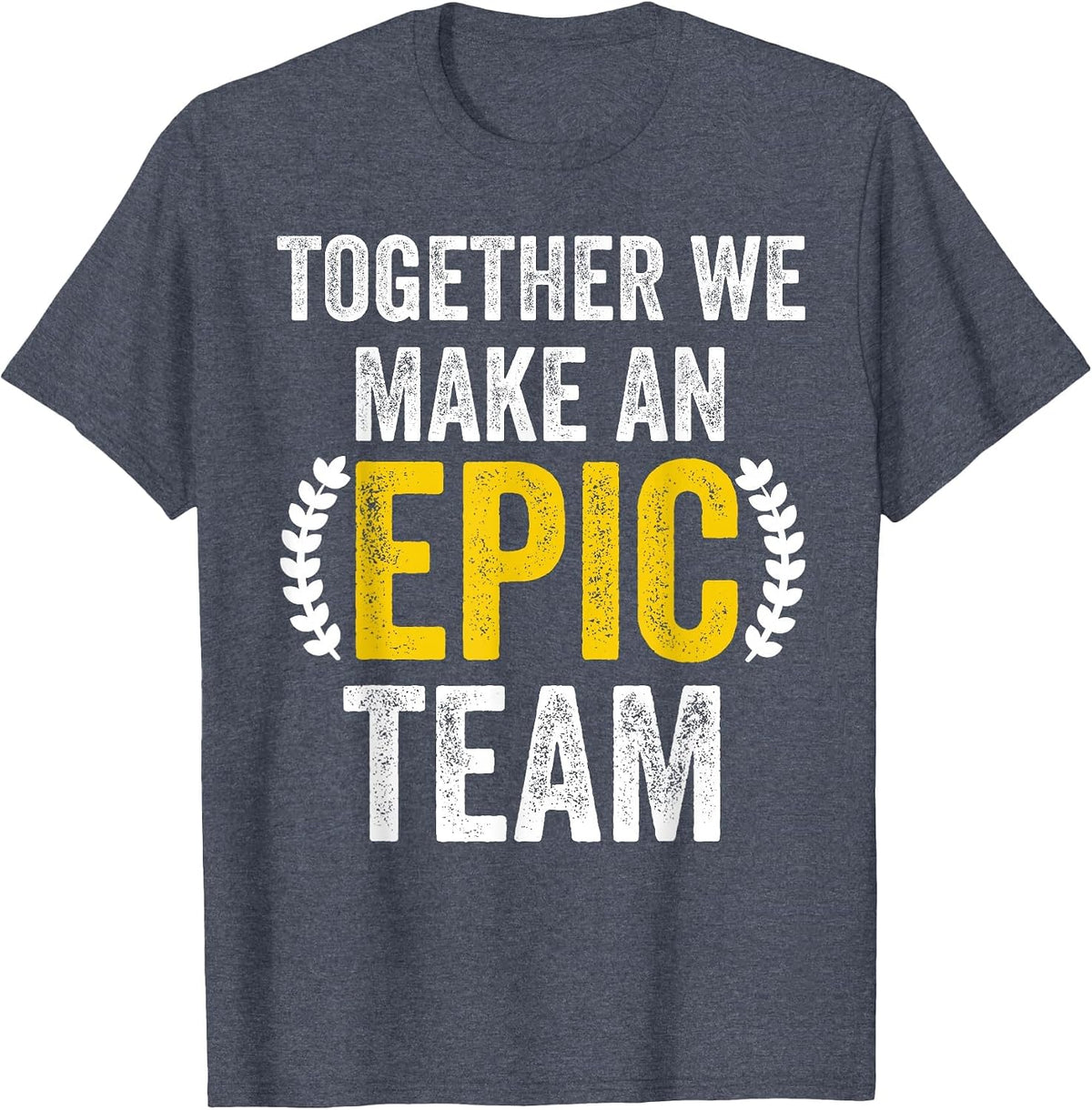 Together We Make an Epic Team - Awesome Coworkers Team Work T-Shirt