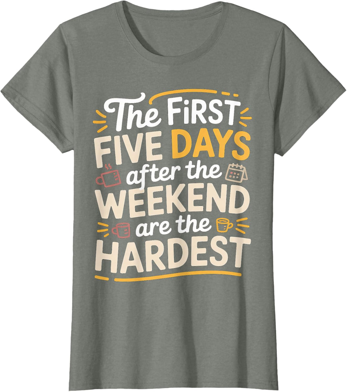 First 5 Days After Weekend are Always Hardest - T-Shirt