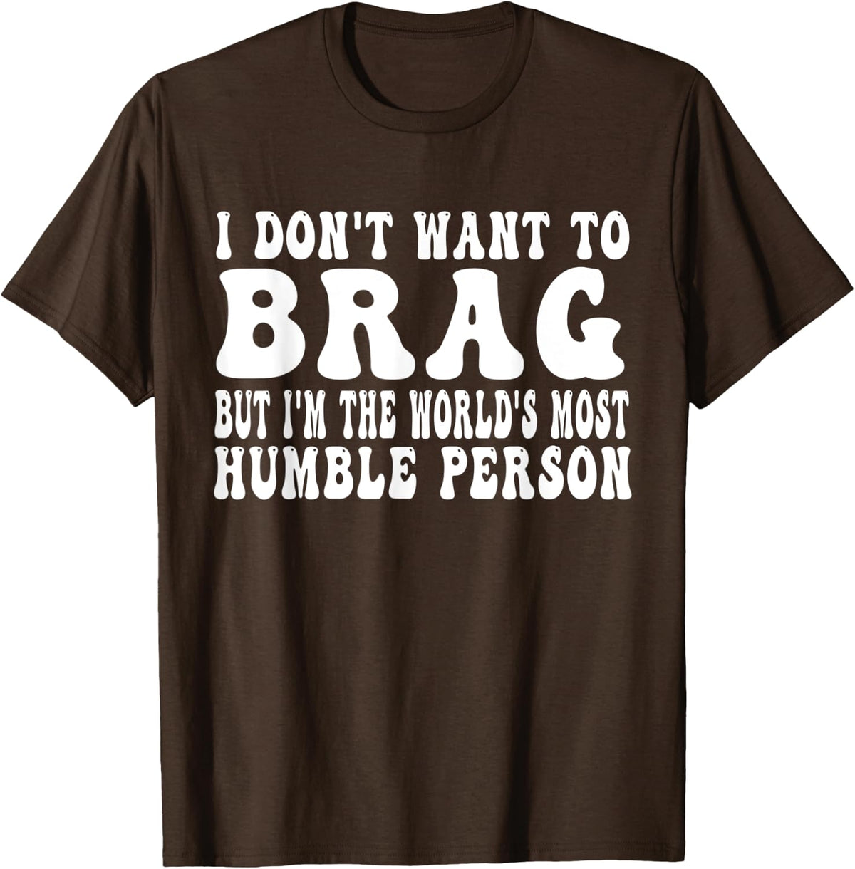 I Don't Want to Brag, but I'm the World's Most Humble T-Shirt