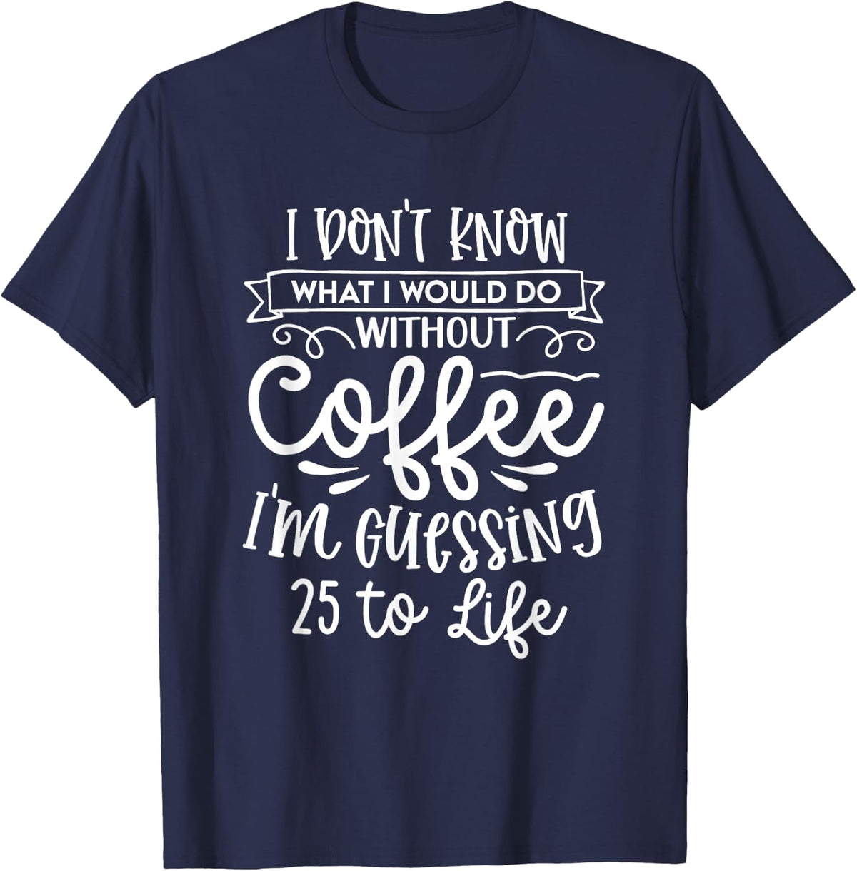 I Don't Know What I Would Do Without Coffee Funny T-Shirt