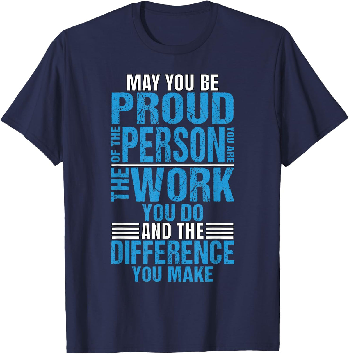Be Proud Of Person You Are Work You Do Difference You Make T-Shirt