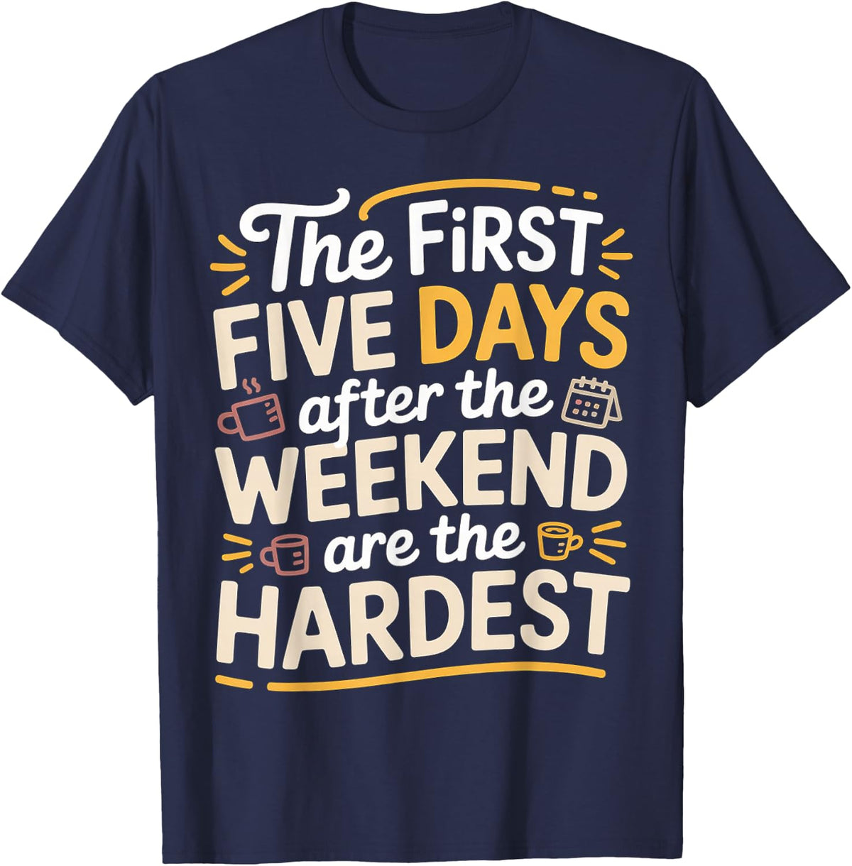 First 5 Days After Weekend are Always Hardest - T-Shirt