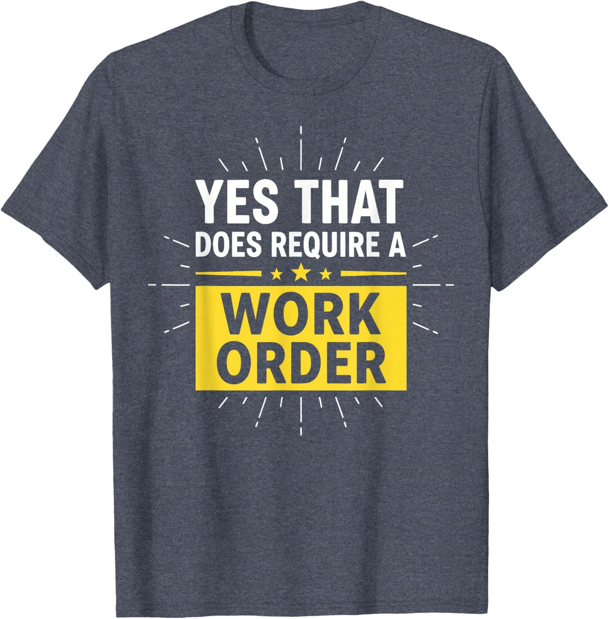 Yes that Does Require a Work Order Technician IT Support T-Shirt