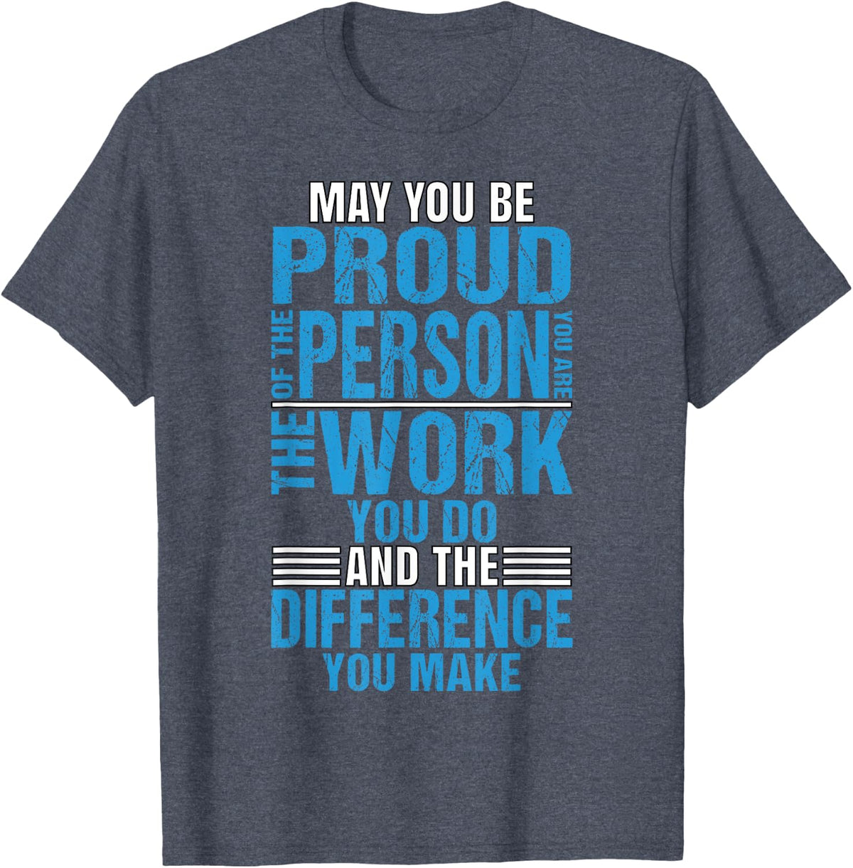 Be Proud Of Person You Are Work You Do Difference You Make T-Shirt
