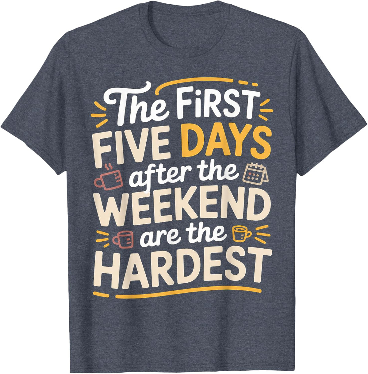 First 5 Days After Weekend are Always Hardest - T-Shirt