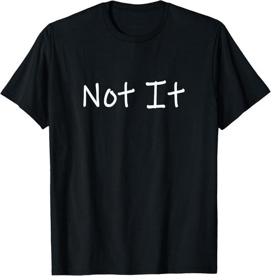 Not It Funny and Sarcastic Quote T-Shirt