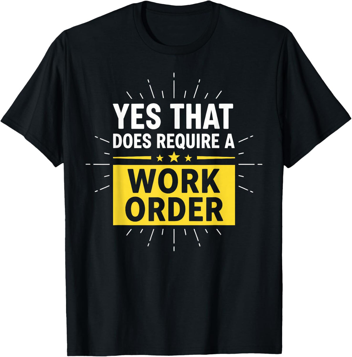 Yes that Does Require a Work Order Technician IT Support T-Shirt