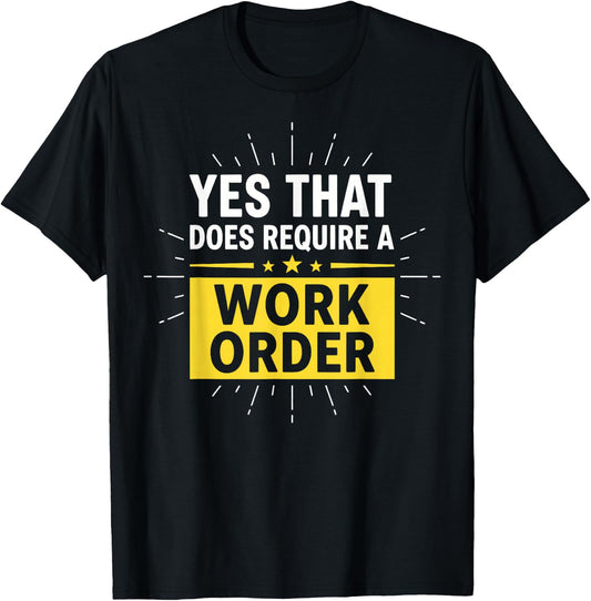 Yes that Does Require a Work Order Technician IT Support T-Shirt