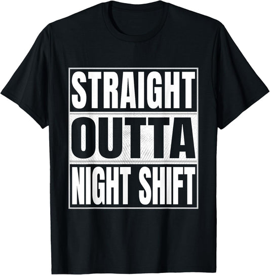Straight Outta Night Shift - Funny Night Worker Gift T-Shirt T-Shirt