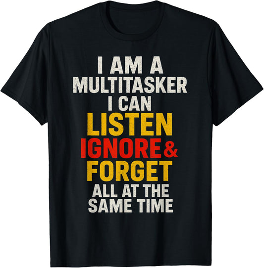 I Am A Multitasker I Can Listen Ignore & Forget Sarcastic T-Shirt