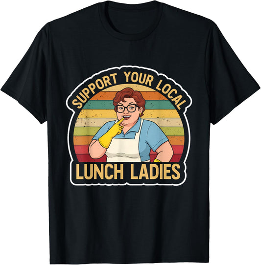 Support Your Local Lunch Ladies School - Funny Lunch Lady T-Shirt