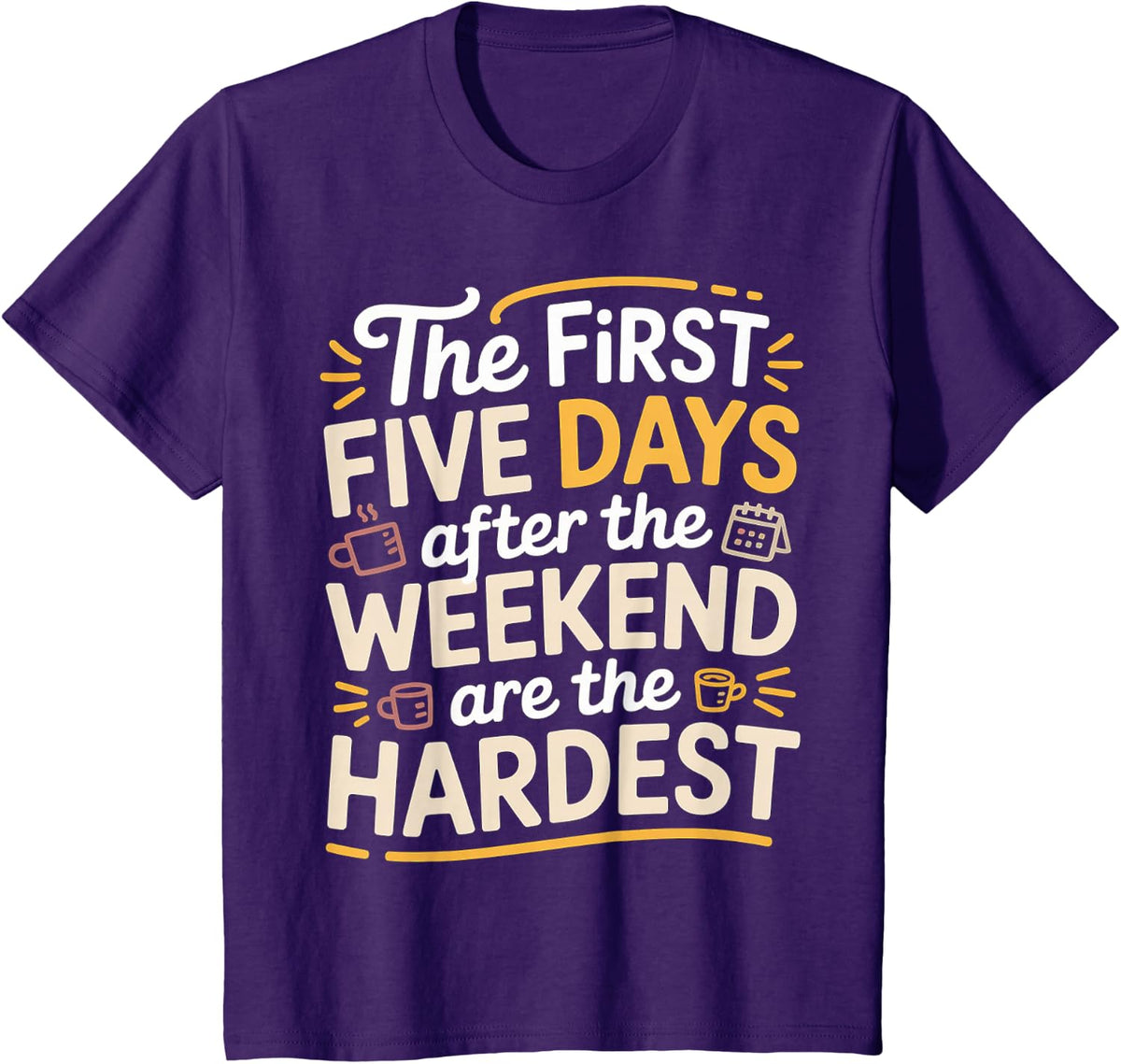 First 5 Days After Weekend are Always Hardest - T-Shirt